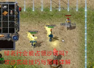 绿名行会能占领沙城吗?攻沙实战技巧与策略详解 绿名行会能占领沙城吗?攻沙实战技巧与策略详解