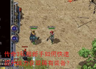 传奇3私服新手如何快速提升战力获取稀有装备? 传奇3私服新手如何快速提升战力获取稀有装备?