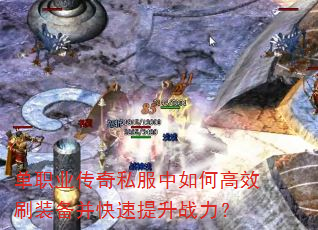 单职业传奇私服中如何高效刷装备并快速提升战力?