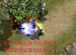 合击传奇私服中如何快速获取顶级装备与技能书? 合击传奇私服中如何快速获取顶级装备与技能书?