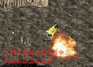 如何在梦回传奇私服中高效刷取顶级装备? 如何在梦回传奇私服中高效刷取顶级装备?