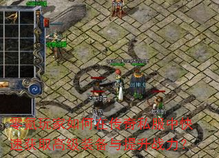 零氪玩家如何在传奇私服中快速获取高级装备与提升战力? 零氪玩家如何在传奇私服中快速获取高级装备与提升战力?