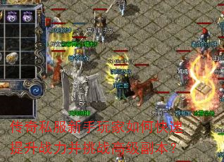 传奇私服新手玩家如何快速提升战力并挑战高级副本? 传奇私服新手玩家如何快速提升战力并挑战高级副本?