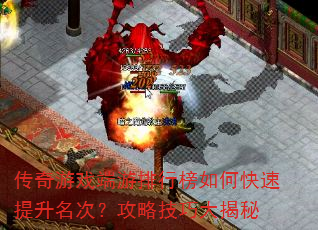 传奇游戏端游排行榜如何快速提升名次?攻略技巧大揭秘 传奇游戏端游排行榜如何快速提升名次?攻略技巧大揭秘