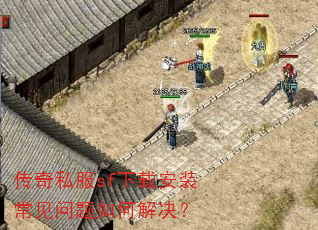 传奇私服sf下载安装常见问题如何解决? 传奇私服sf下载安装常见问题如何解决?