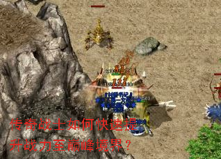 传奇战士如何快速提升战力至巅峰境界? 传奇战士如何快速提升战力至巅峰境界?