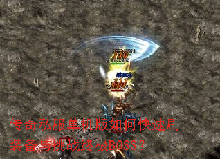 传奇私服单机版如何快速刷装备与挑战终极BOSS? 传奇私服单机版如何快速刷装备与挑战终极BOSS?